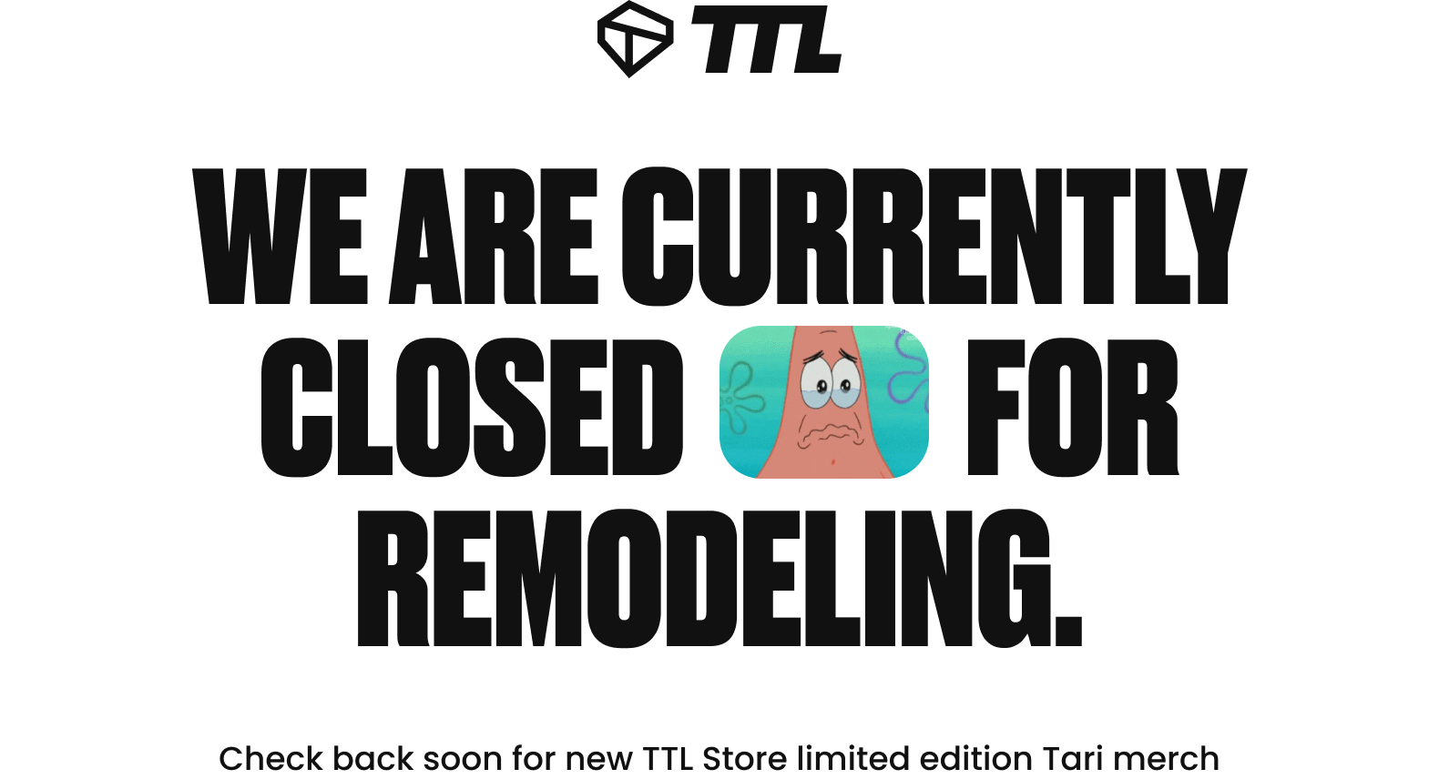 Closed for Remodeling. Check back soon for new TTL Store limited edition Tari merch.